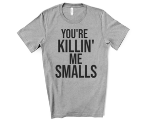 You're Killing Me Smalls Shirt